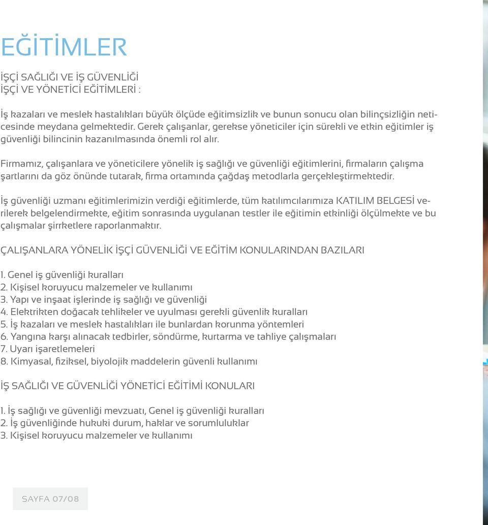 Firmamız, çalışanlara ve yöneticilere yönelik iş sağlığı ve güvenliği eğitimlerini, firmaların çalışma şartlarını da göz önünde tutarak, firma ortamında çağdaş metodlarla gerçekleştirmektedir.