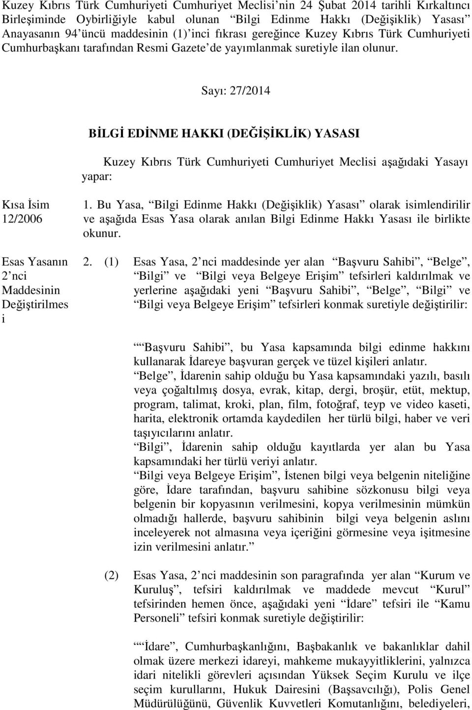 Sayı: 27/2014 BİLGİ EDİNME HAKKI (DEĞİŞİKLİK) YASASI Kuzey Kıbrıs Türk Cumhuriyeti Cumhuriyet Meclisi aşağıdaki Yasayı yapar: Kısa İsim 12/2006 2 nci Değiştirilmes i 1.