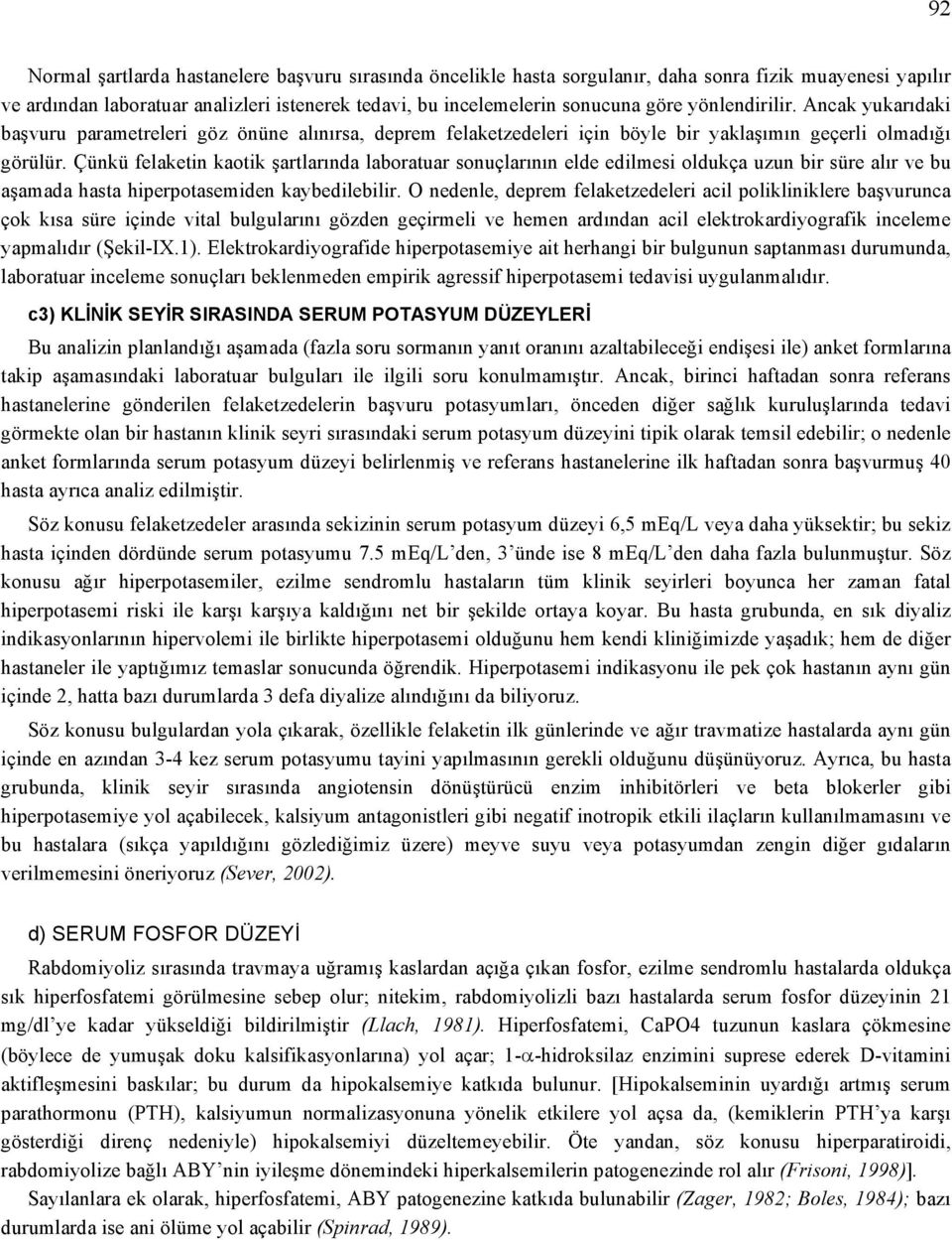 Çünkü felaketin kaotik şartlarında laboratuar sonuçlarının elde edilmesi oldukça uzun bir süre alır ve bu aşamada hasta hiperpotasemiden kaybedilebilir.