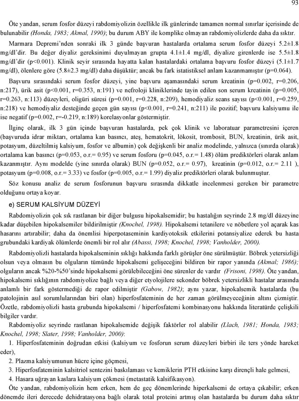 4 mg/dl, diyalize girenlerde ise 5.5±1.8 mg/dl dir (p<0.001). Klinik seyir sırasında hayatta kalan hastalardaki ortalama başvuru fosfor düzeyi (5.1±1.7 mg/dl), ölenlere göre (5.8±2.