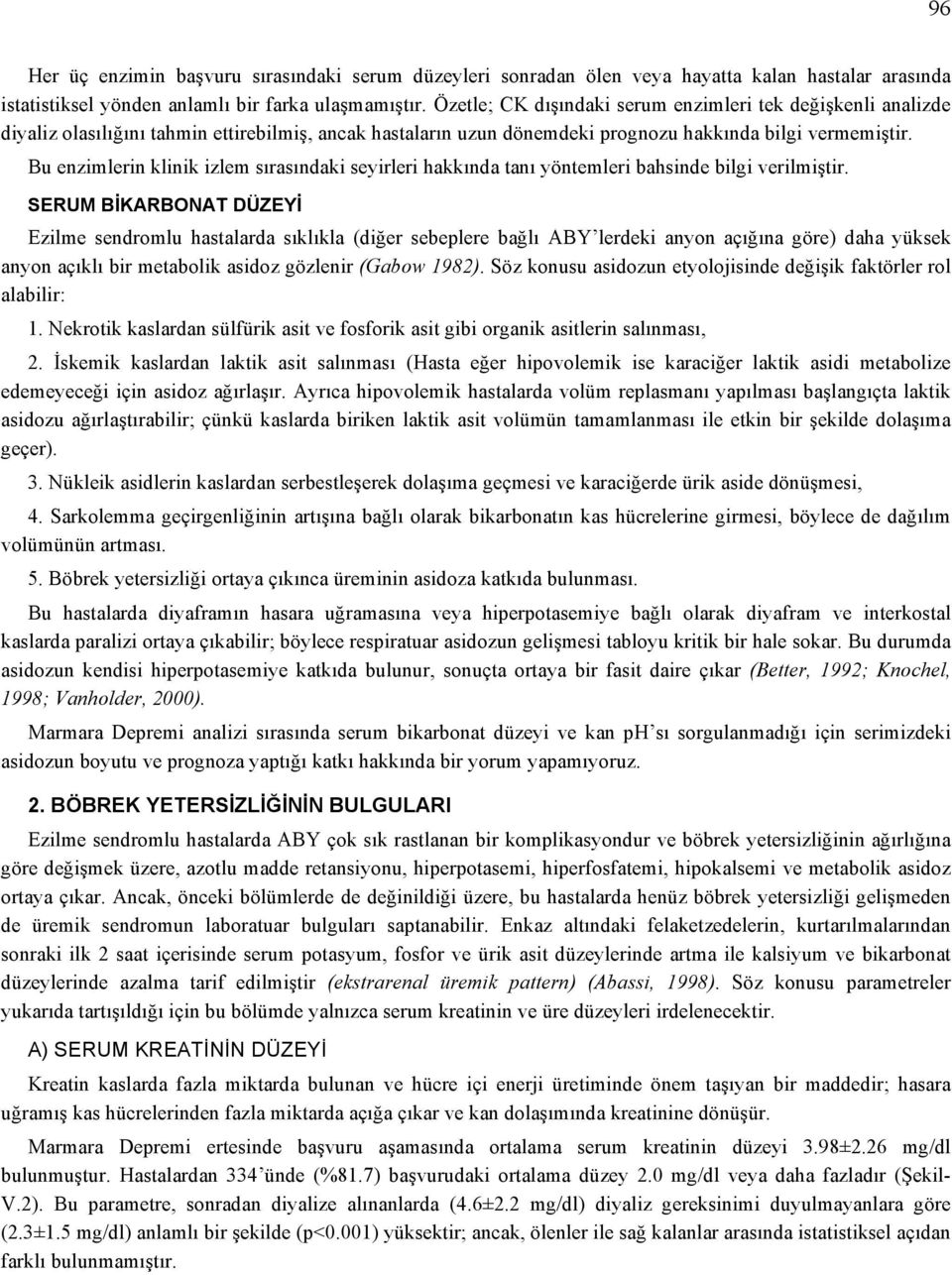 Bu enzimlerin klinik izlem sırasındaki seyirleri hakkında tanı yöntemleri bahsinde bilgi verilmiştir.