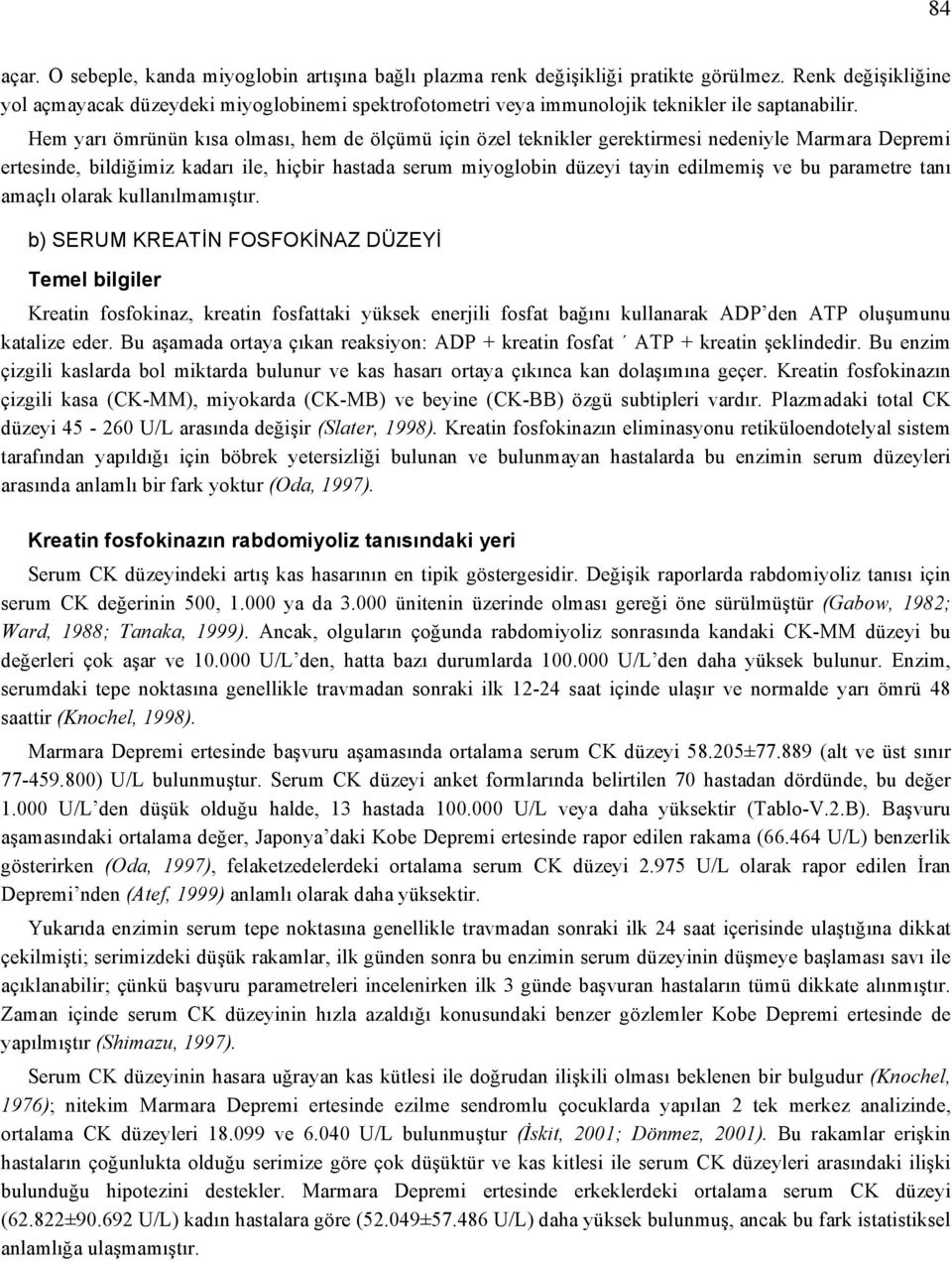 Hem yarı ömrünün kısa olması, hem de ölçümü için özel teknikler gerektirmesi nedeniyle Marmara Depremi ertesinde, bildiğimiz kadarı ile, hiçbir hastada serum miyoglobin düzeyi tayin edilmemiş ve bu