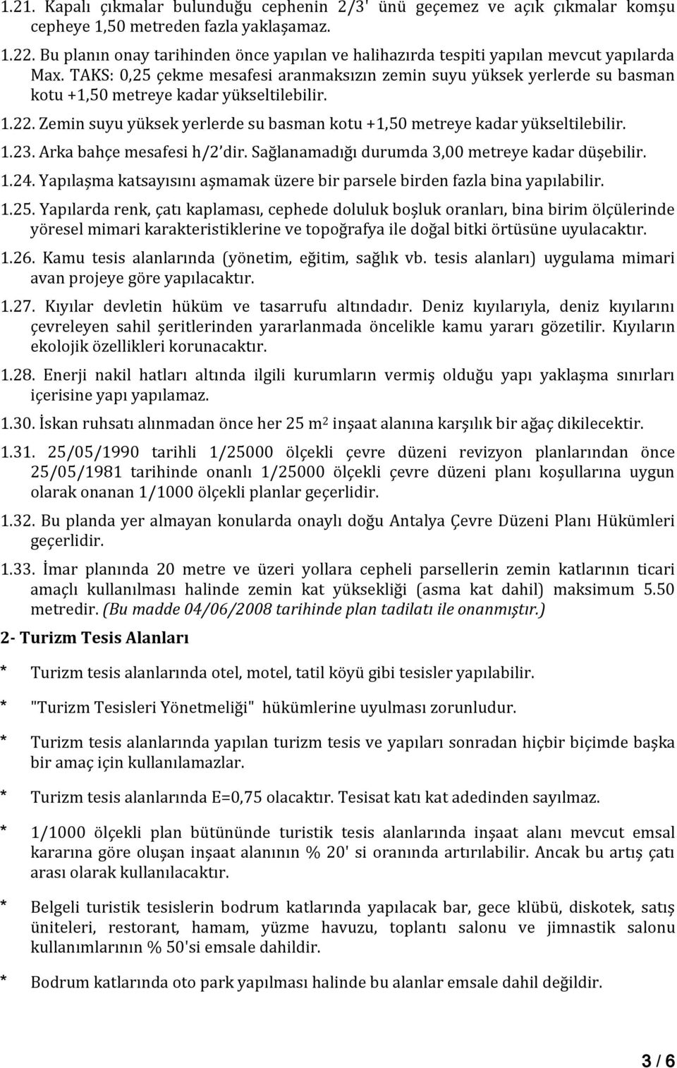 TAKS: 0,25 çekme mesafesi aranmaksızın zemin suyu yüksek yerlerde su basman kotu +1,50 metreye kadar yükseltilebilir. 1.22.