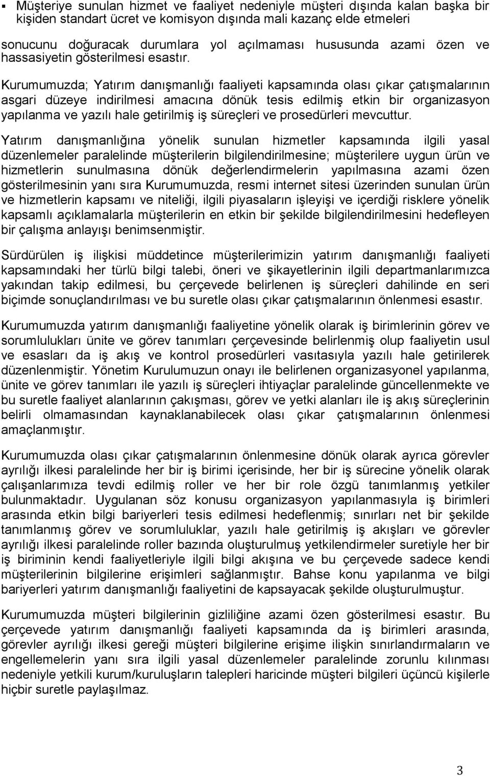 Kurumumuzda; Yatırım danışmanlığı faaliyeti kapsamında olası çıkar çatışmalarının asgari düzeye indirilmesi amacına dönük tesis edilmiş etkin bir organizasyon yapılanma ve yazılı hale getirilmiş iş