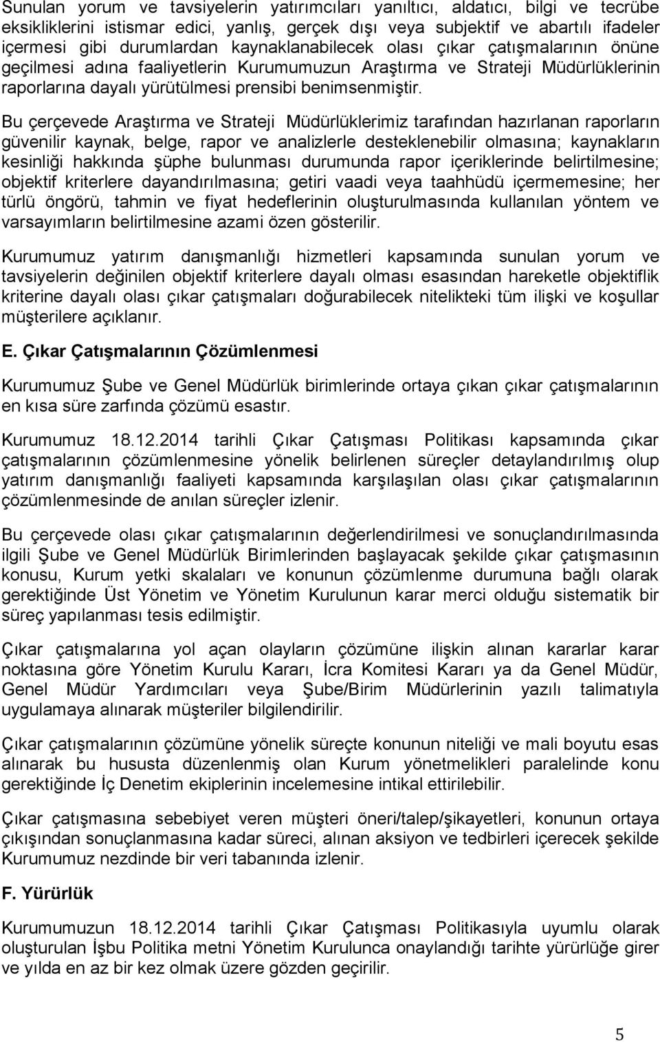 Bu çerçevede Araştırma ve Strateji Müdürlüklerimiz tarafından hazırlanan raporların güvenilir kaynak, belge, rapor ve analizlerle desteklenebilir olmasına; kaynakların kesinliği hakkında şüphe