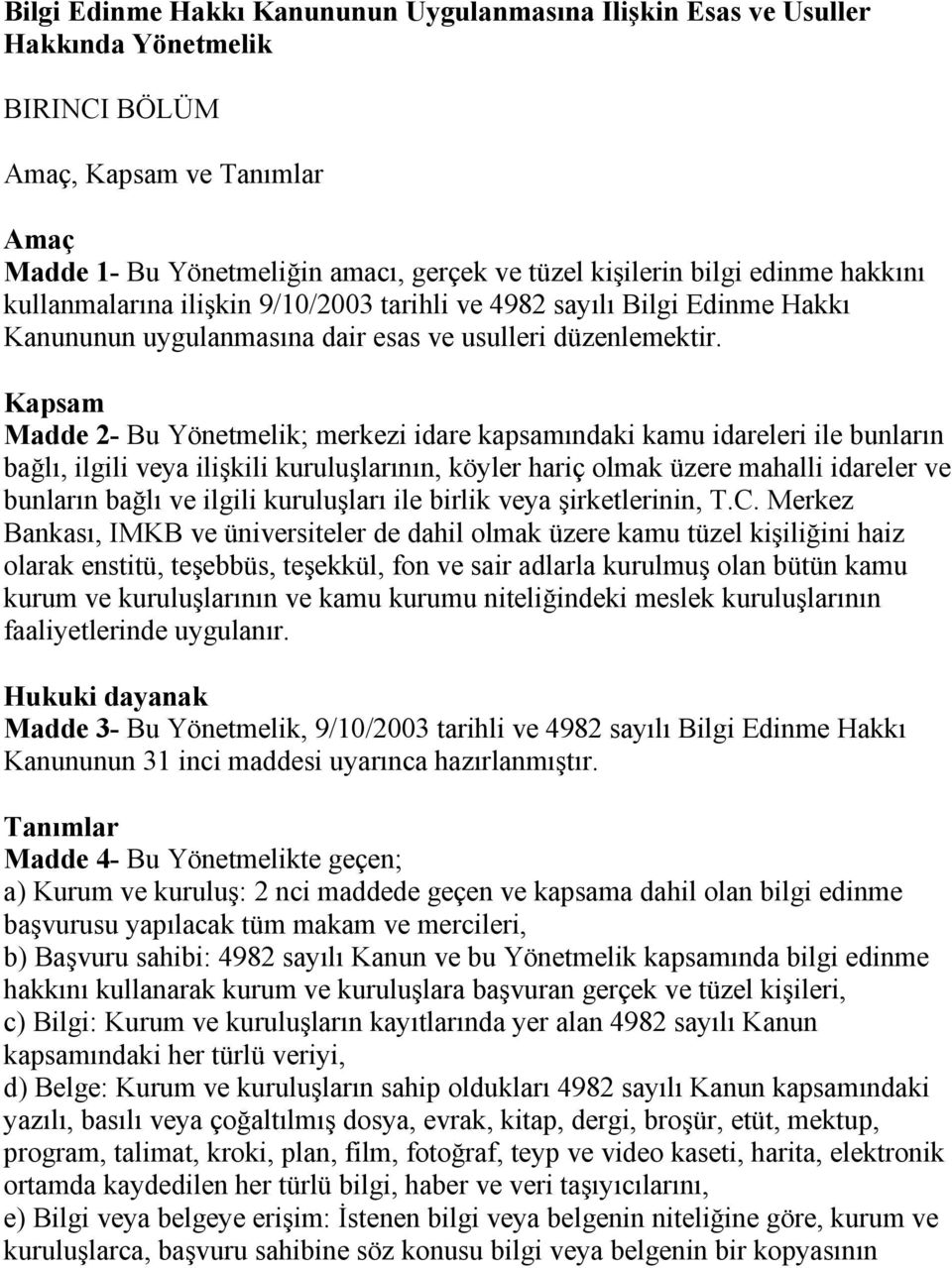 Kapsam Madde 2- Bu Yönetmelik; merkezi idare kapsamındaki kamu idareleri ile bunların bağlı, ilgili veya ilişkili kuruluşlarının, köyler hariç olmak üzere mahalli idareler ve bunların bağlı ve ilgili