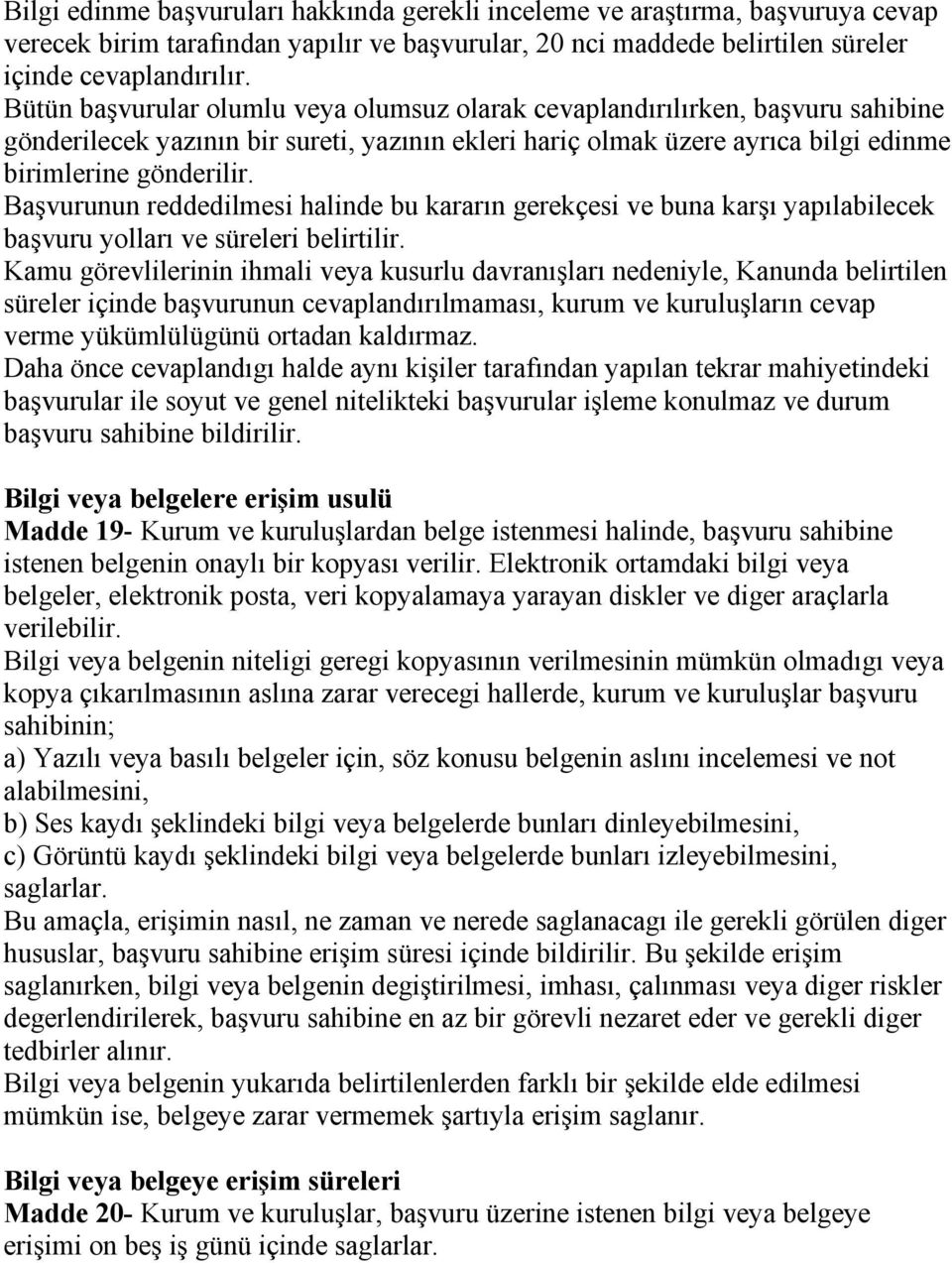 Başvurunun reddedilmesi halinde bu kararın gerekçesi ve buna karşı yapılabilecek başvuru yolları ve süreleri belirtilir.