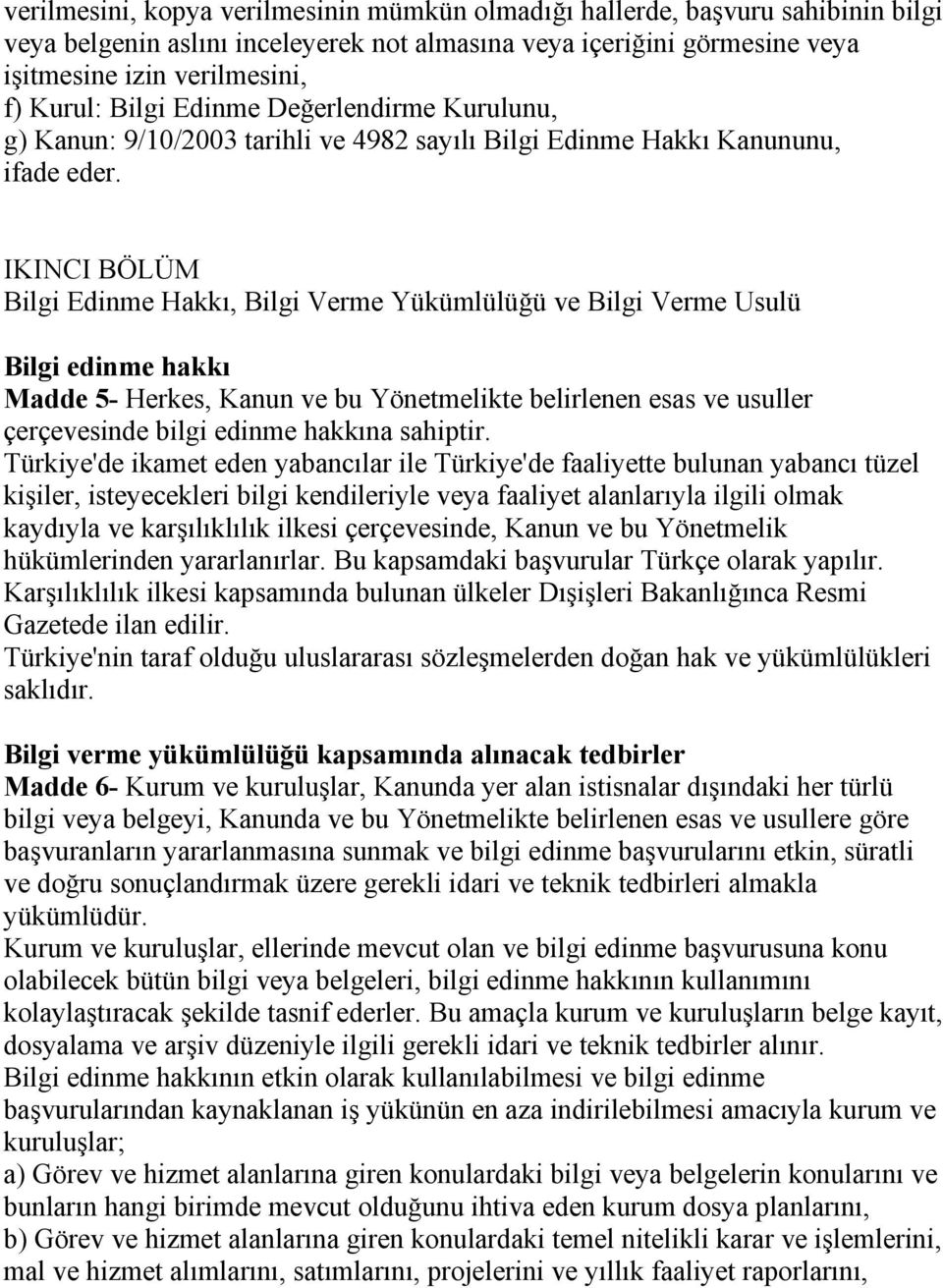 IKINCI BÖLÜM Bilgi Edinme Hakkı, Bilgi Verme Yükümlülüğü ve Bilgi Verme Usulü Bilgi edinme hakkı Madde 5- Herkes, Kanun ve bu Yönetmelikte belirlenen esas ve usuller çerçevesinde bilgi edinme hakkına