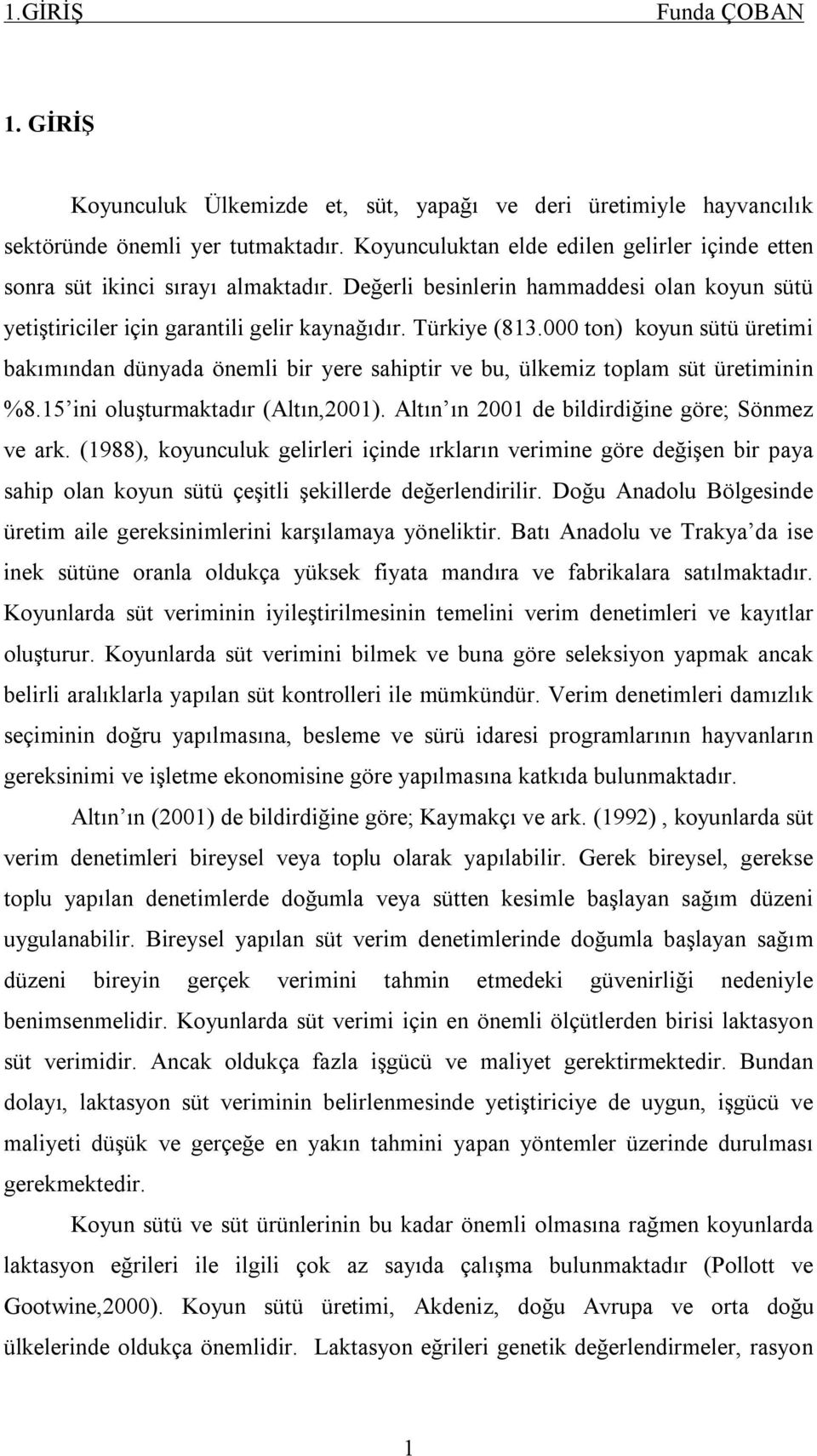 000 ton) koyun sütü üretimi bakımından dünyada önemli bir yere sahiptir ve bu, ülkemiz toplam süt üretiminin %8.15 ini oluşturmaktadır (Altın,2001). Altın ın 2001 de bildirdiğine göre; Sönmez ve ark.