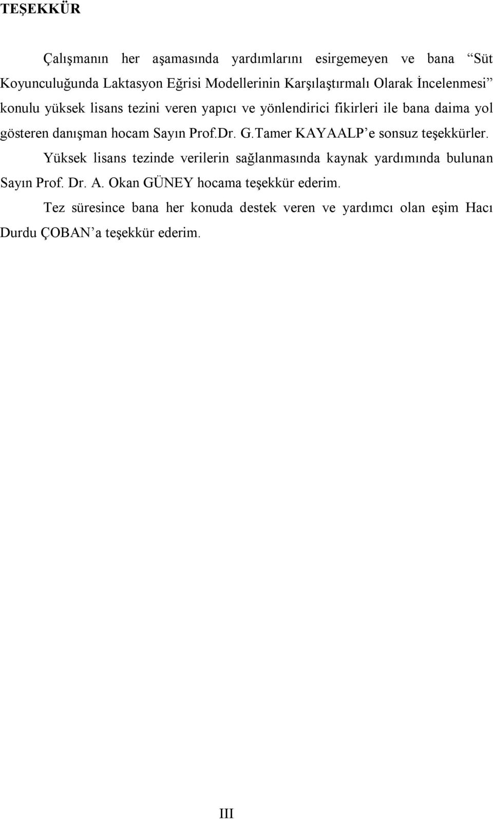 Prof.Dr. G.Tamer KAYAALP e sonsuz teşekkürler. Yüksek lisans tezinde verilerin sağlanmasında kaynak yardımında bulunan Sayın Prof. Dr. A.