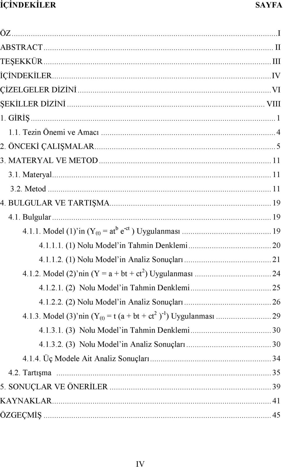 .. 20 4.1.1.2. (1) Nolu Model in Analiz Sonuçları... 21 4.1.2. Model (2) nin (Y = a + bt + ct 2 ) Uygulanması... 24 4.1.2.1. (2) Nolu Model in Tahmin Denklemi... 25 4.1.2.2. (2) Nolu Model in Analiz Sonuçları.