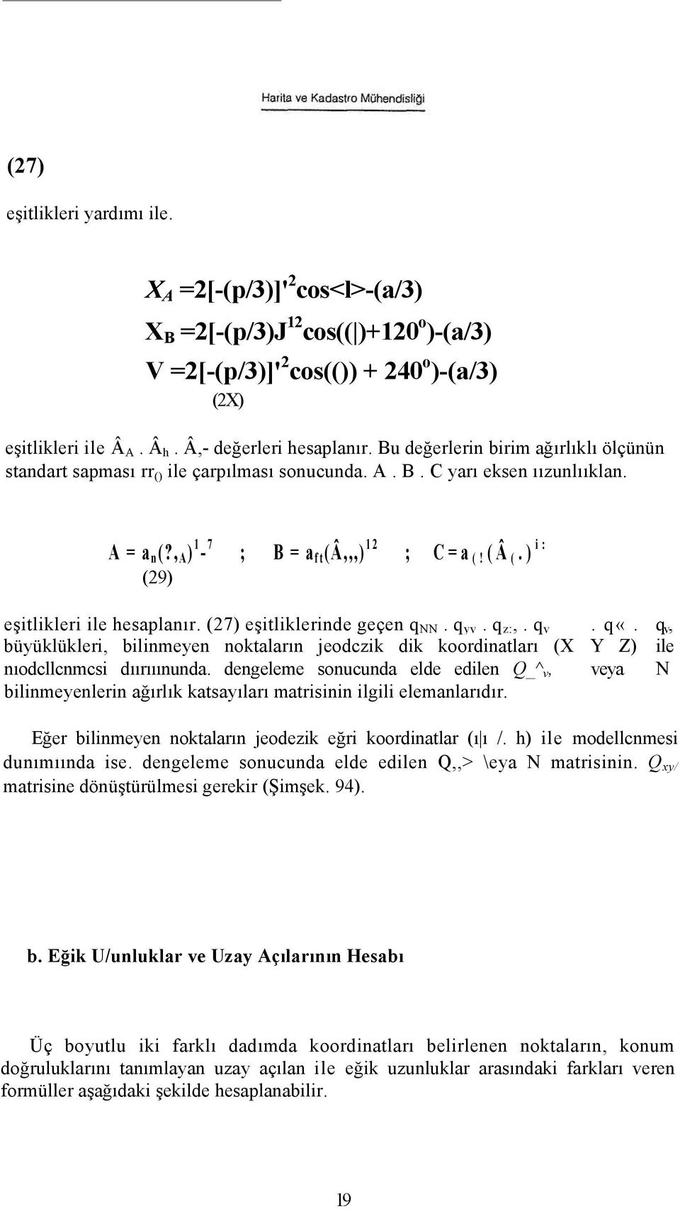 ) i: (29) eşitlikleri ile hesaplanır. (27) eşitliklerinde geçen q NN. q yv. q z:,. q v. q«. q v, büyüklükleri, bilinmeyen noktaların jeodczik dik koordinatları (X Y Z) ile nıodcllcnmcsi dıırııınunda.