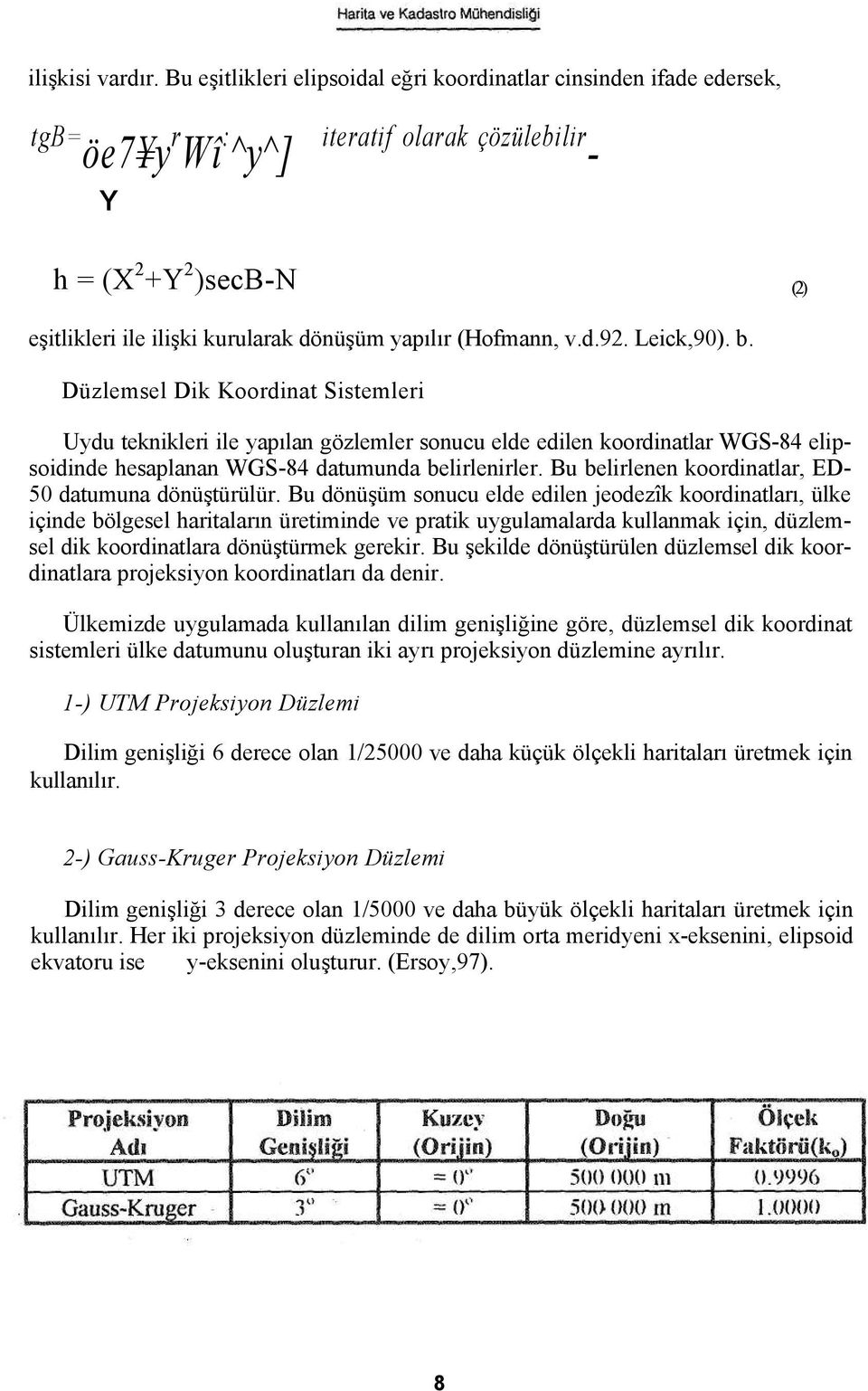 (Hofmann, v.d.92. Leick,90). b. Düzlemsel Dik Koordinat Sistemleri Uydu teknikleri ile yapılan gözlemler sonucu elde edilen koordinatlar WGS-84 elipsoidinde hesaplanan WGS-84 datumunda belirlenirler.