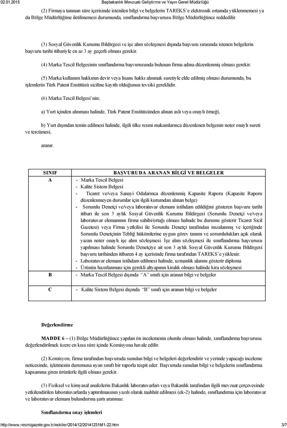 (4) Marka Tescil Belgesinin sınıflandırma başvurusunda bulunan firma adına düzenlenmiş olması gerekir.