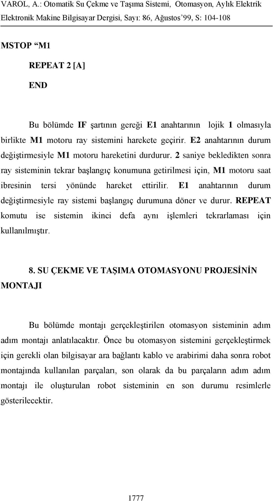 2 saniye bekledikten sonra ray sisteminin tekrar başlangıç konumuna getirilmesi için, M1 motoru saat ibresinin tersi yönünde hareket ettirilir.