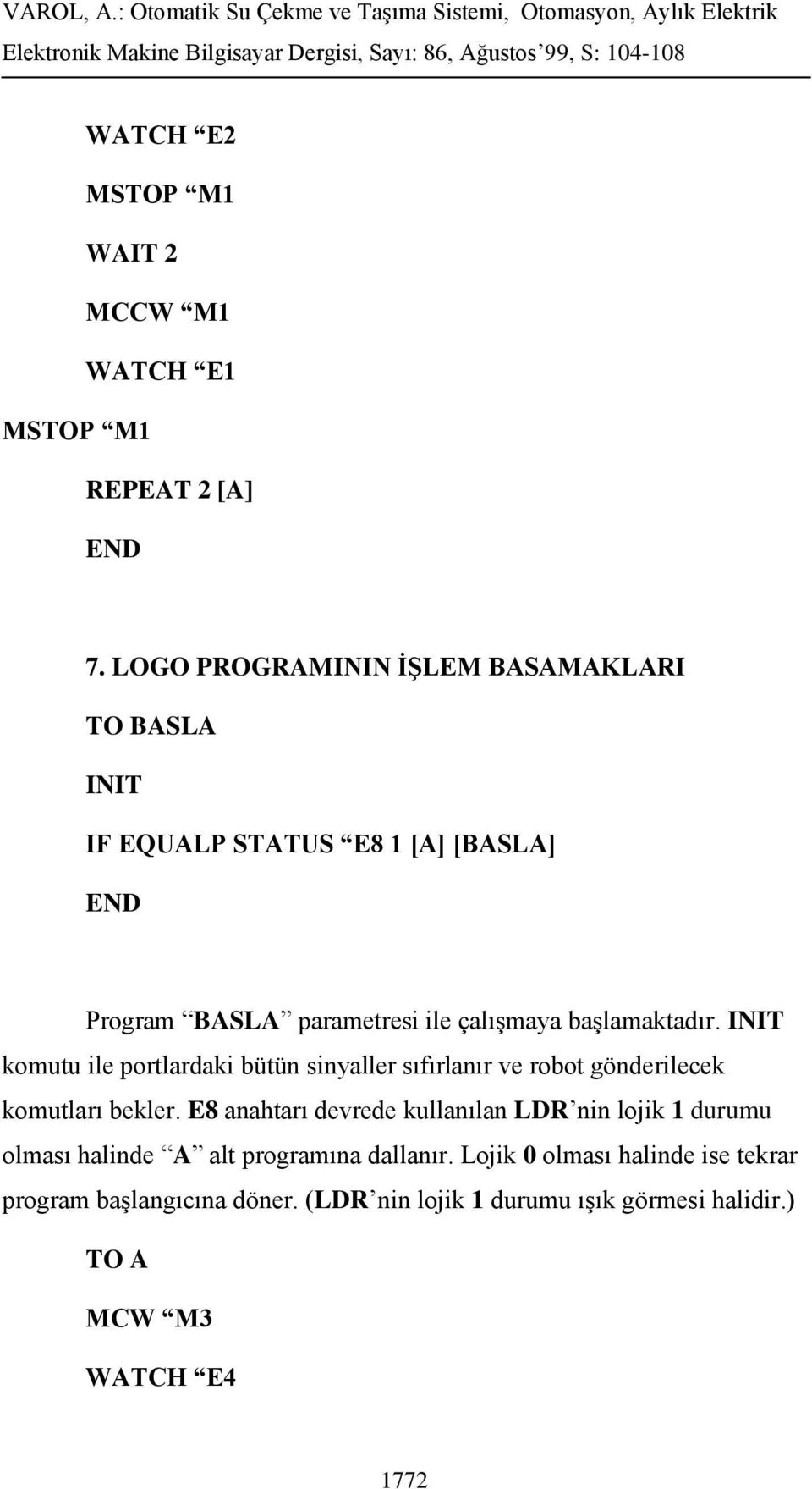 başlamaktadır. INIT komutu ile portlardaki bütün sinyaller sıfırlanır ve robot gönderilecek komutları bekler.