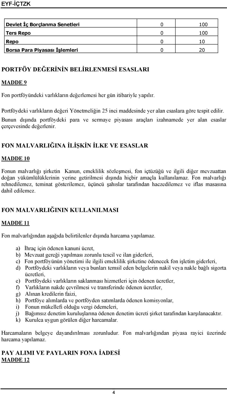 Bunun dışında portföydeki para ve sermaye piyasası araçları izahnamede yer alan esaslar çerçevesinde değerlenir.