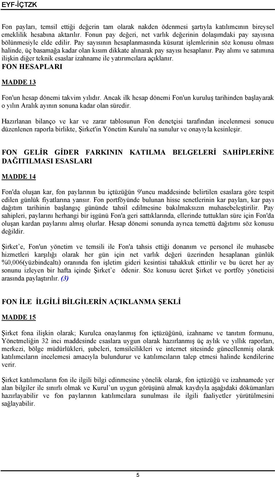 Pay sayısının hesaplanmasında küsurat işlemlerinin söz konusu olması halinde, üç basamağa kadar olan kısım dikkate alınarak pay sayısı hesaplanır.