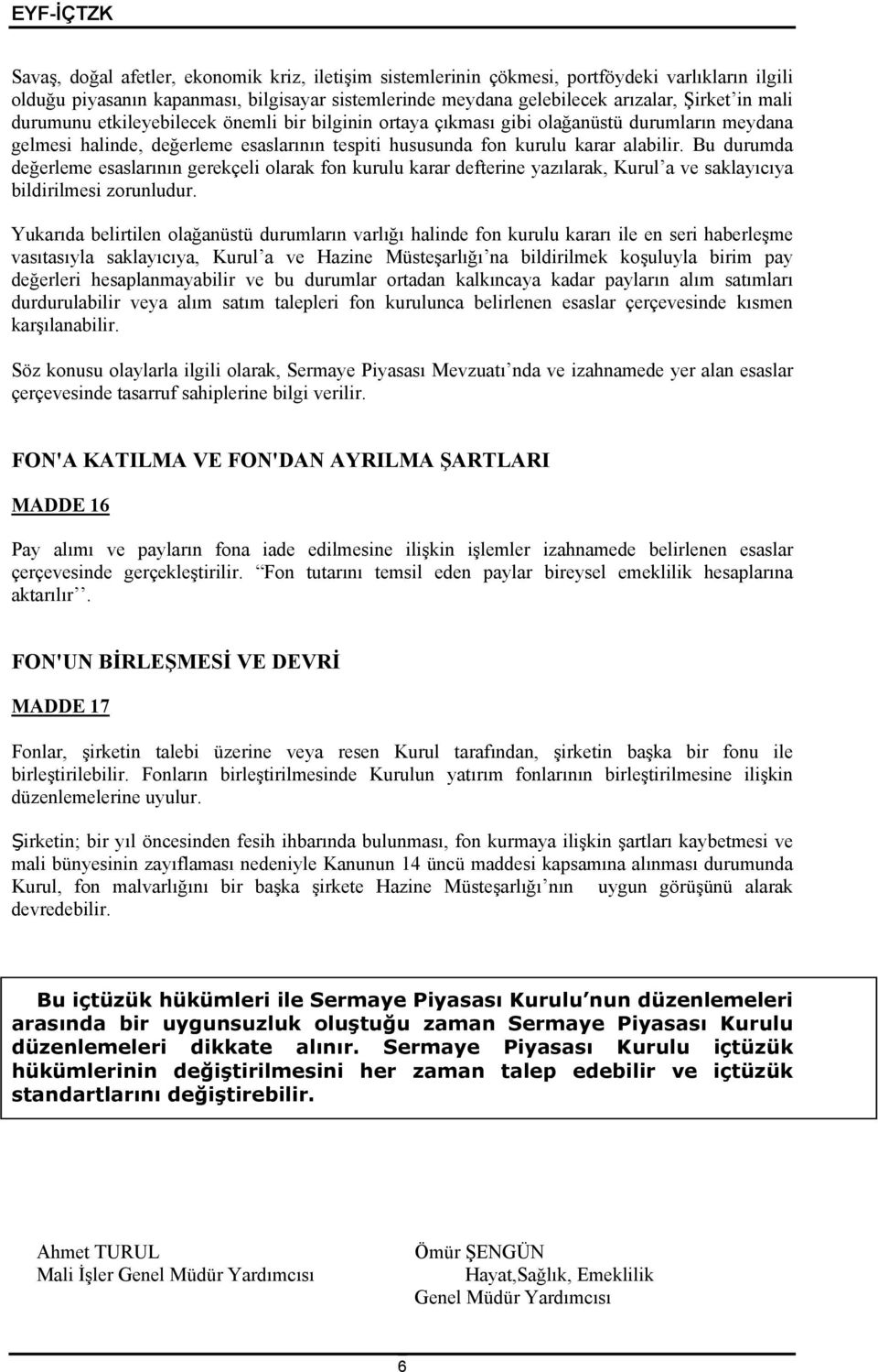 Bu durumda değerleme esaslarının gerekçeli olarak fon kurulu karar defterine yazılarak, Kurul a ve saklayıcıya bildirilmesi zorunludur.