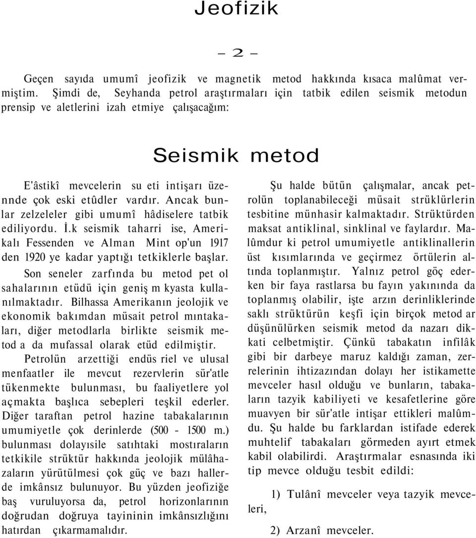 vardır. Ancak bunlar zelzeleler gibi umumî hâdiselere tatbik ediliyordu. İ.k seismik taharri ise, Amerikalı Fessenden ve Alman Mint op'un 1917 den 1920 ye kadar yaptığı tetkiklerle başlar.