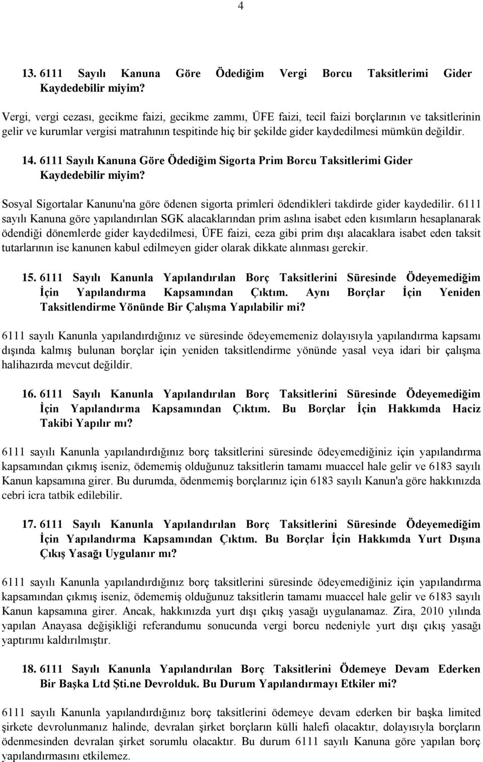 değildir. 14. 6111 Sayılı Kanuna Göre Ödediğim Sigorta Prim Borcu Taksitlerimi Gider Kaydedebilir miyim? Sosyal Sigortalar Kanunu'na göre ödenen sigorta primleri ödendikleri takdirde gider kaydedilir.