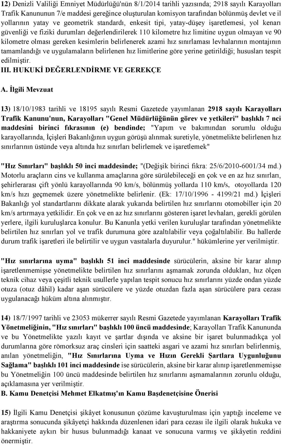 gereken kesimlerin belirlenerek azami hız sınırlaması levhalarının montajının tamamlandığı ve uygulamaların belirlenen hız limitlerine göre yerine getirildiği; hususları tespit edilmiştir. III.