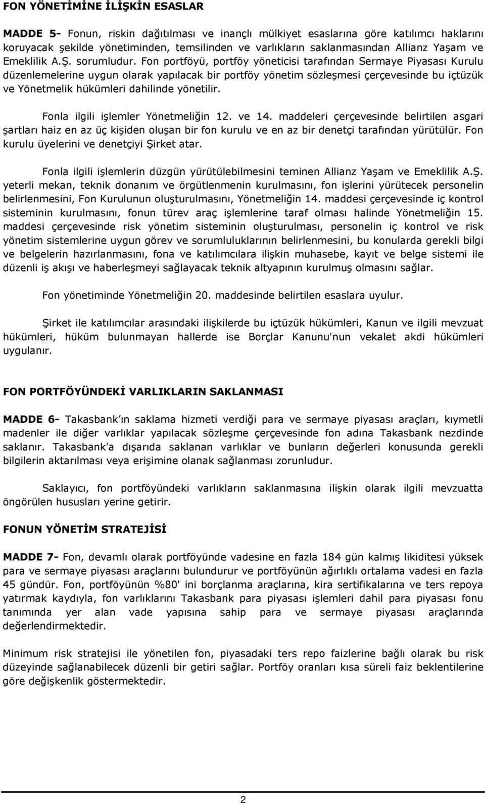 Fon portföyü, portföy yöneticisi tarafından Sermaye Piyasası Kurulu düzenlemelerine uygun olarak yapılacak bir portföy yönetim sözleşmesi çerçevesinde bu içtüzük ve Yönetmelik hükümleri dahilinde