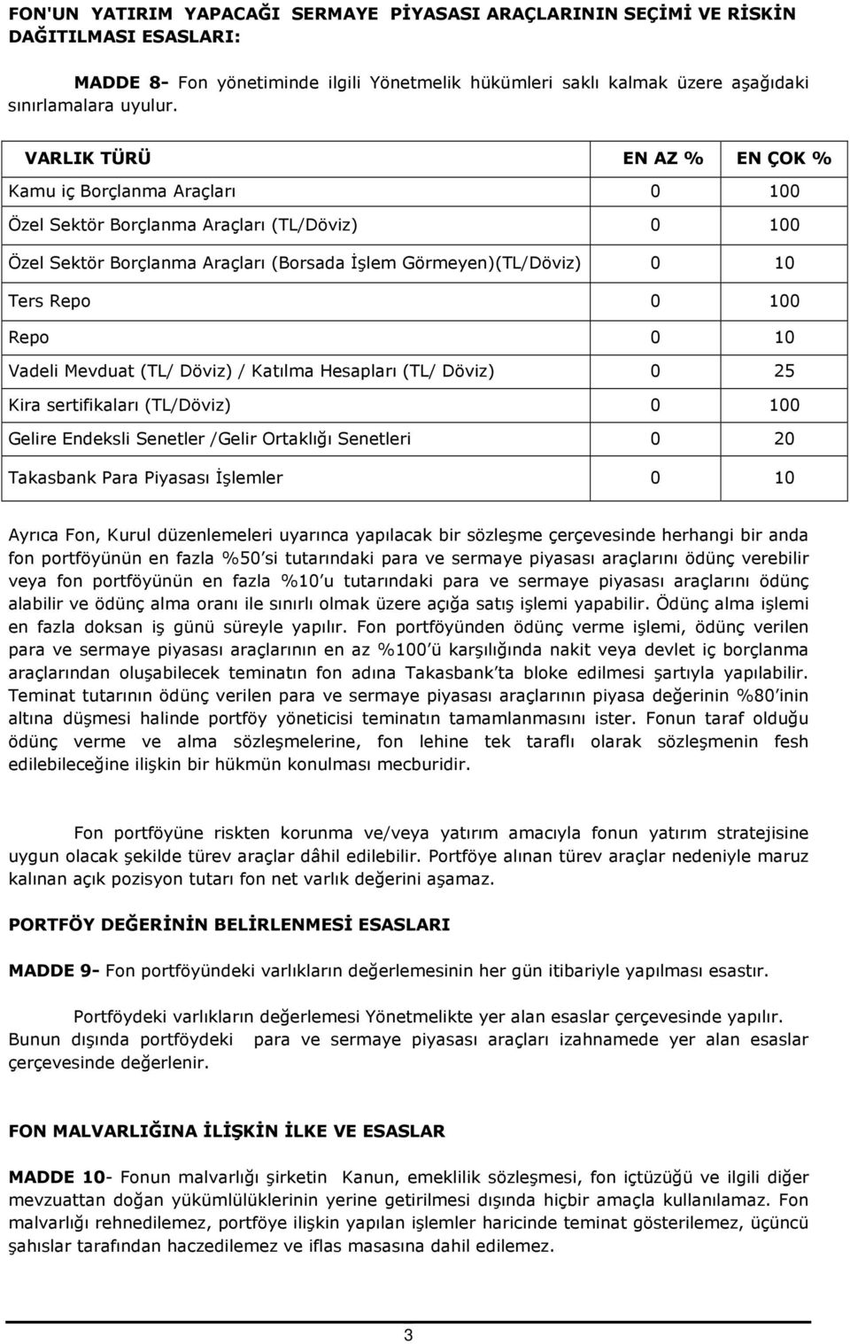 Repo 0 10 Vadeli Mevduat (TL/ Döviz) / Katılma Hesapları (TL/ Döviz) 0 25 Kira sertifikaları (TL/Döviz) 0 100 Gelire Endeksli Senetler /Gelir Ortaklığı Senetleri 0 20 Takasbank Para Piyasası İşlemler