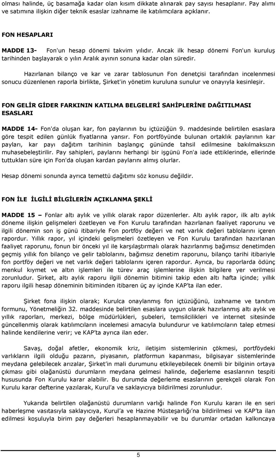 Hazırlanan bilanço ve kar ve zarar tablosunun Fon denetçisi tarafından incelenmesi sonucu düzenlenen raporla birlikte, Şirket'in yönetim kuruluna sunulur ve onayıyla kesinleşir.