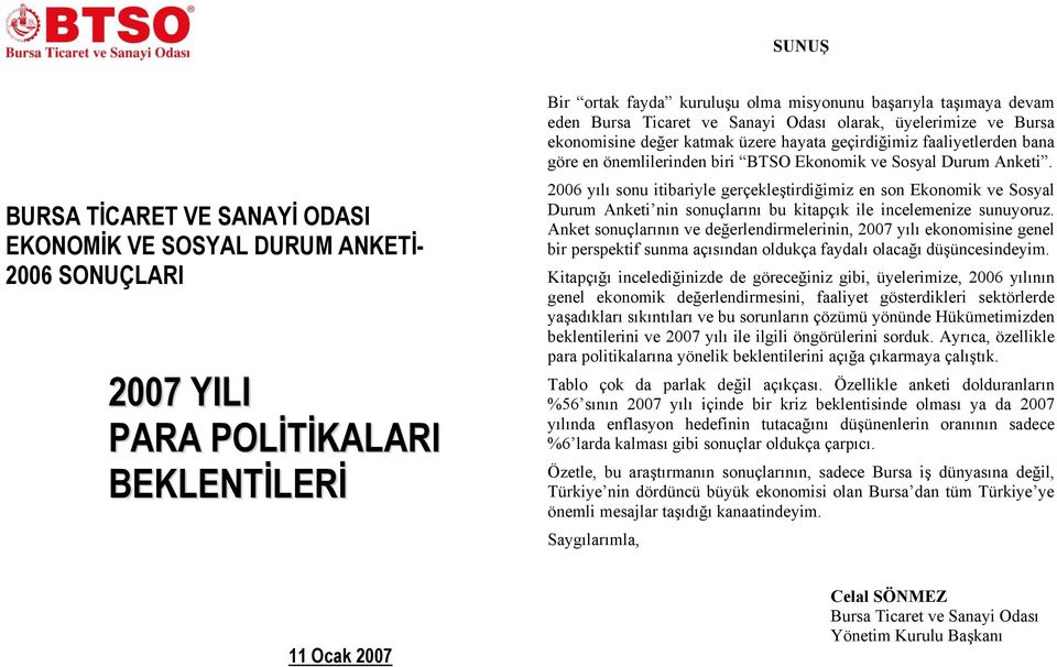 2006 yılı sonu itibariyle gerçekleştirdiğimiz en son Ekonomik ve Sosyal Durum Anketi nin sonuçlarını bu kitapçık ile incelemenize sunuyoruz.