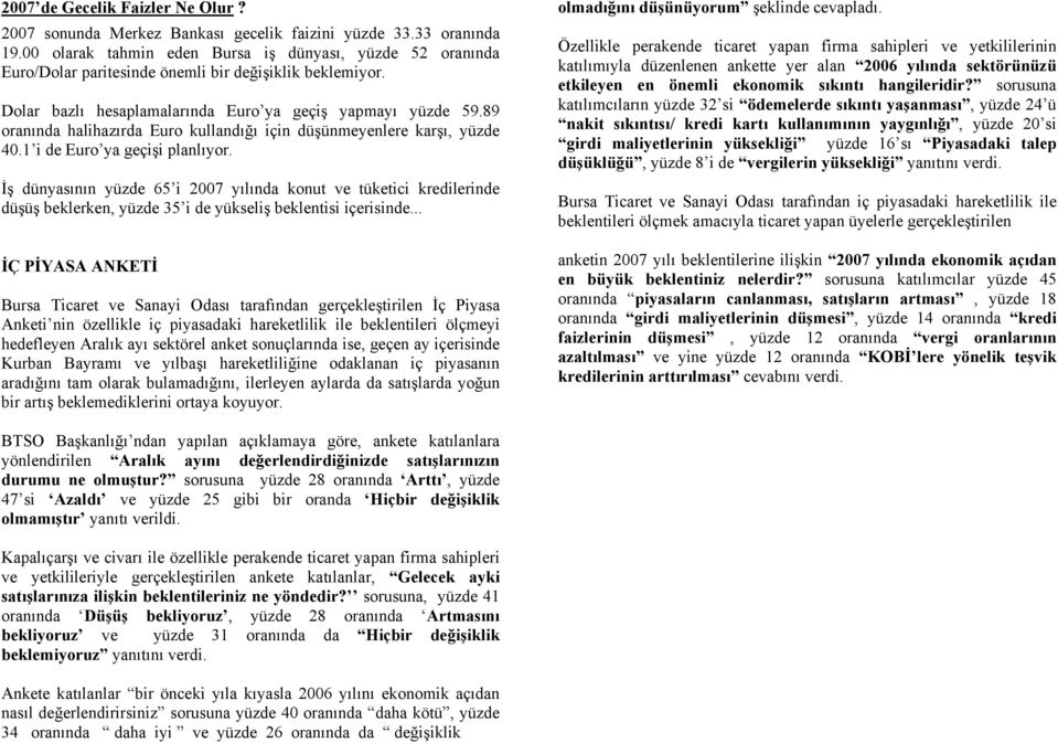 89 oranında halihazırda Euro kullandığı için düşünmeyenlere karşı, yüzde 40.1 i de Euro ya geçişi planlıyor.