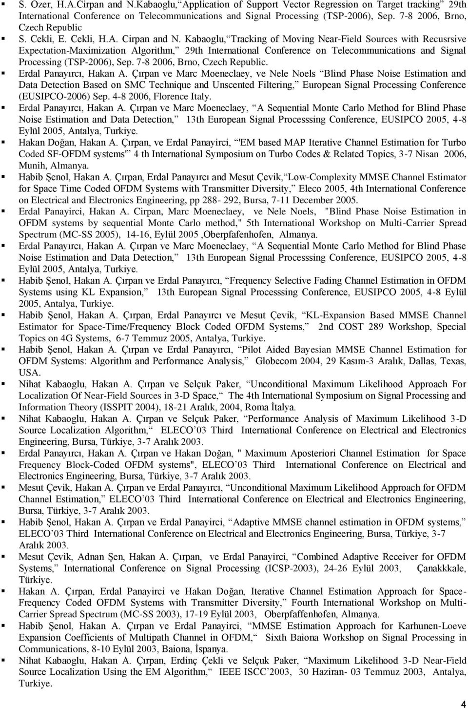 Kabaoglu, Tracking of Moving Near-Field Sources with Recusrsive Expectation-Maximization Algorithm, 29th International Conference on Telecommunications and Signal Processing (TSP-2006), Sep.