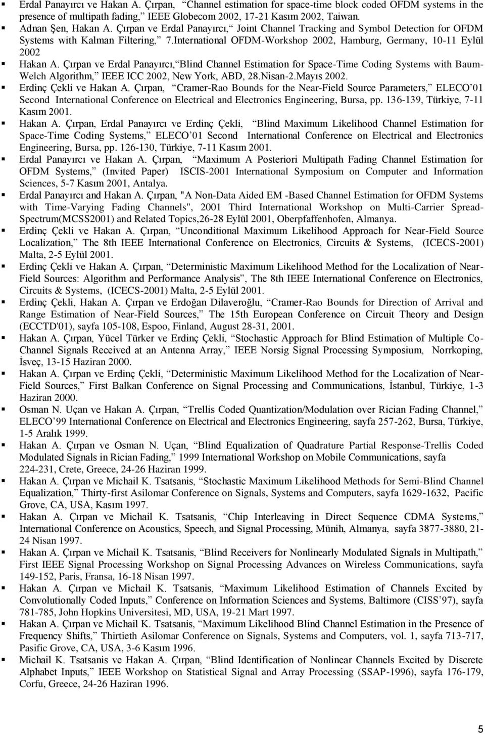 Çırpan ve Erdal Panayırcı, Blind Channel Estimation for Space-Time Coding Systems with Baum- Welch Algorithm, IEEE ICC 2002, New York, ABD, 28.Nisan-2.Mayıs 2002. Erdinç Çekli ve Hakan A.