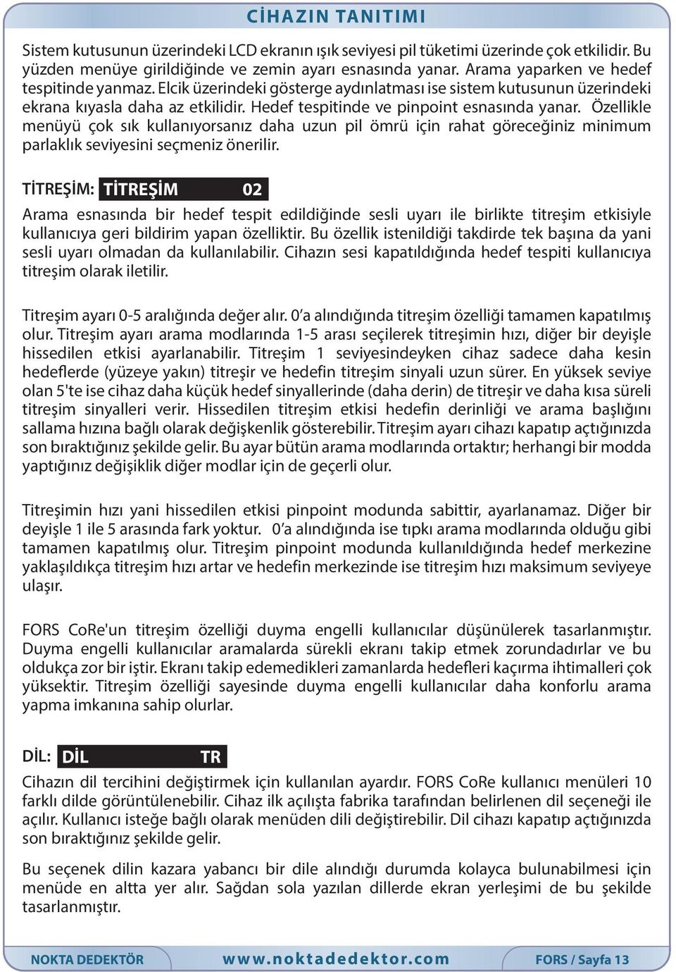 Özellikle menüyü çok sık kullanıyorsanız daha uzun pil ömrü için rahat göreceğiniz minimum parlaklık seviyesini seçmeniz önerilir.