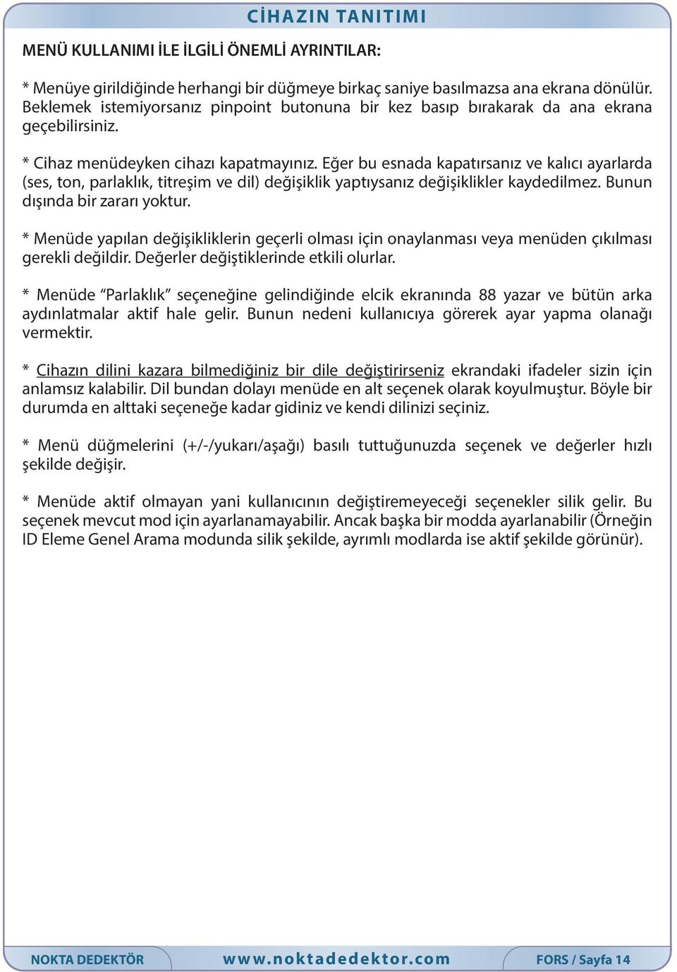 Eğer bu esnada kapatırsanız ve kalıcı ayarlarda (ses, ton, parlaklık, titreşim ve dil) değişiklik yaptıysanız değişiklikler kaydedilmez. Bunun dışında bir zararı yoktur.