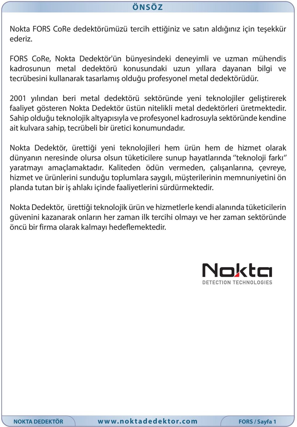 dedektörüdür. 2001 yılından beri metal dedektörü sektöründe yeni teknolojiler geliştirerek faaliyet gösteren Nokta Dedektör üstün nitelikli metal dedektörleri üretmektedir.