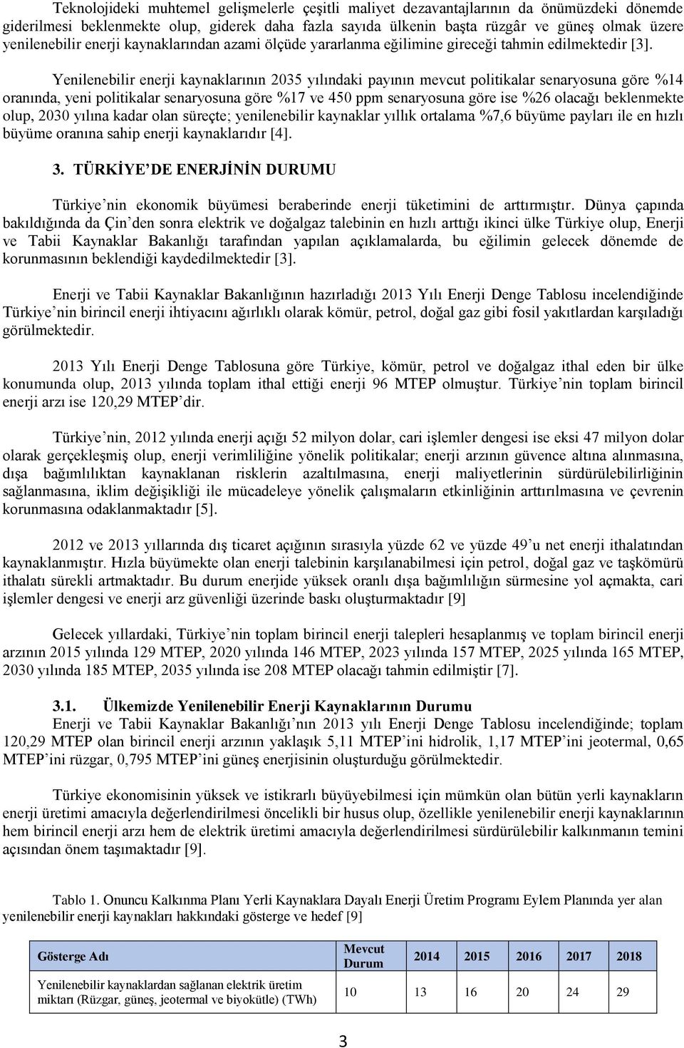 Yenilenebilir enerji kaynaklarının 2035 yılındaki payının mevcut politikalar senaryosuna göre %14 oranında, yeni politikalar senaryosuna göre %17 ve 450 ppm senaryosuna göre ise %26 olacağı