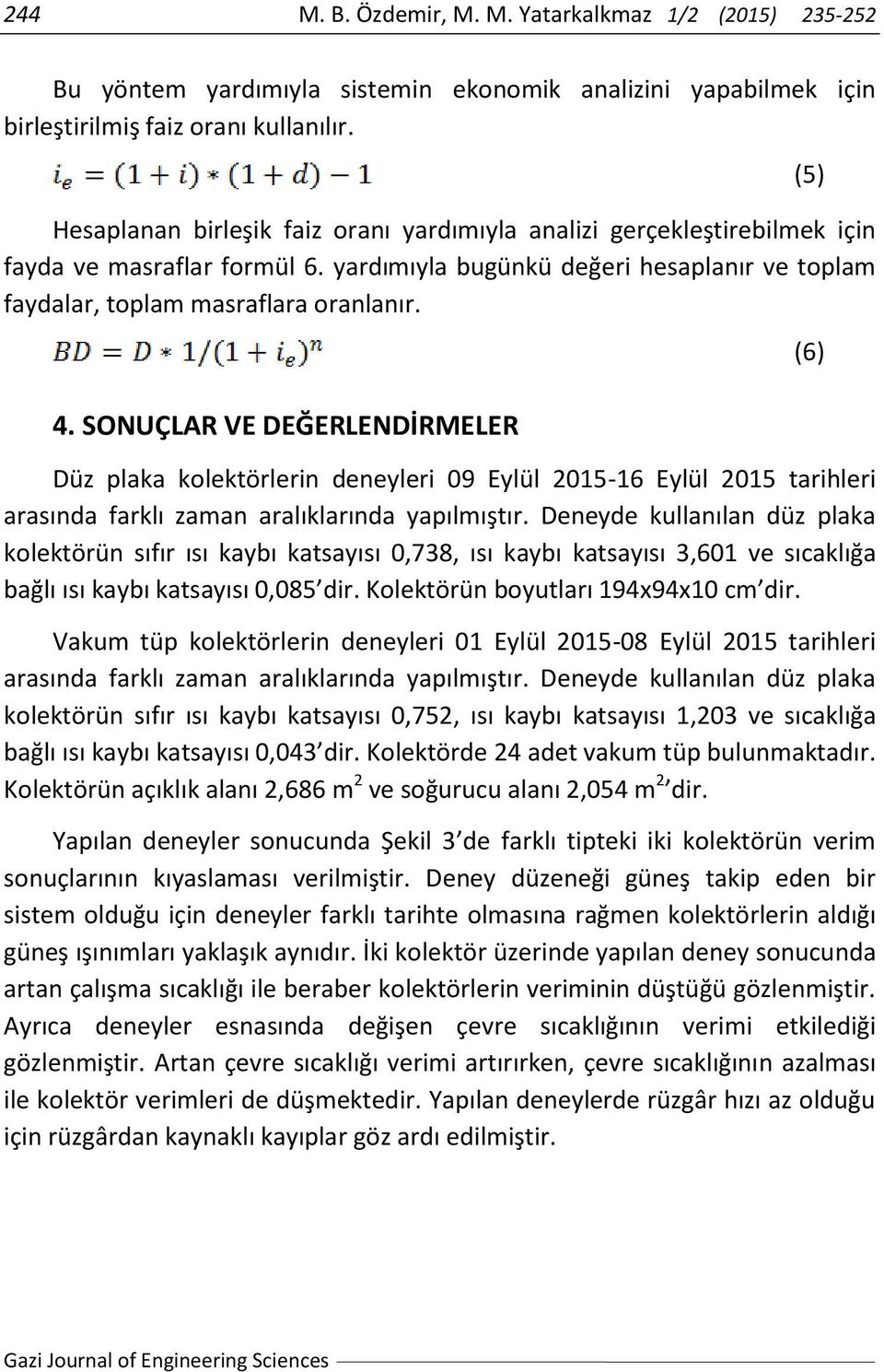 SONUÇLAR VE DEĞERLENDİRMELER Düz plaka kolektörlerin deneyleri 09 Eylül 2015-16 Eylül 2015 tarihleri arasında farklı zaman aralıklarında yapılmıştır.