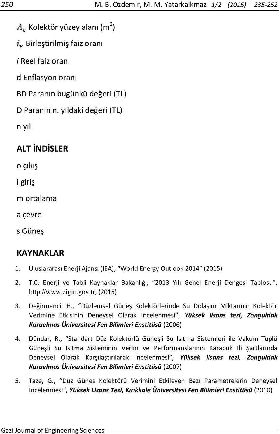 Enerji ve Tabii Kaynaklar Bakanlığı, 2013 Yılı Genel Enerji Dengesi Tablosu, http://www.eigm.gov.tr, (2015) 3. Değirmenci, H.