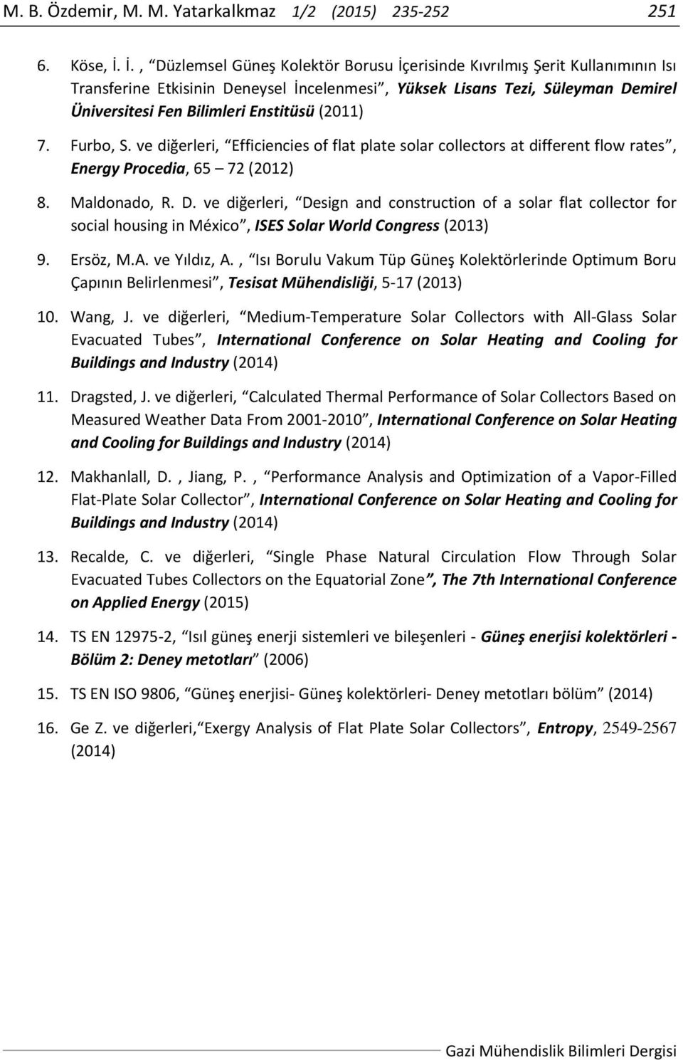 (2011) 7. Furbo, S. ve diğerleri, Efficiencies of flat plate solar collectors at different flow rates, Energy Procedia, 65 72 (2012) 8. Maldonado, R. D.