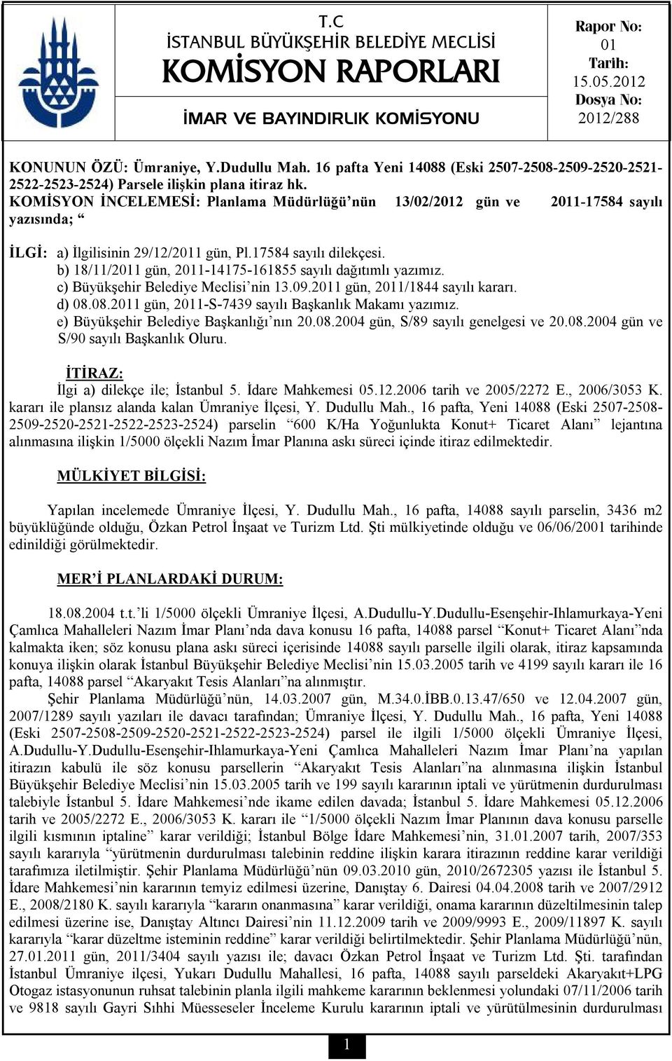 KOMİSYON İNCELEMESİ: Planlama Müdürlüğü nün 13/02/2012 gün ve 2011-17584 sayılı yazısında; İLGİ: a) İlgilisinin 29/12/2011 gün, Pl.17584 sayılı dilekçesi.