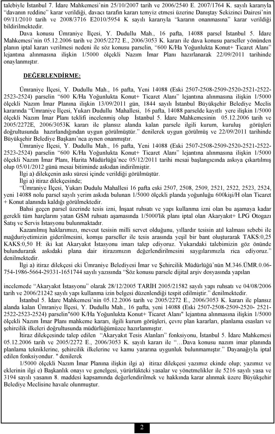 onanmasına karar verildiği bildirilmektedir. Dava konusu Ümraniye İlçesi, Y. Dudullu Mah., 16 pafta, 14088 parsel İstanbul 5. İdare Mahkemesi nin 05.12.2006 tarih ve 2005/2272 E., 2006/3053 K.