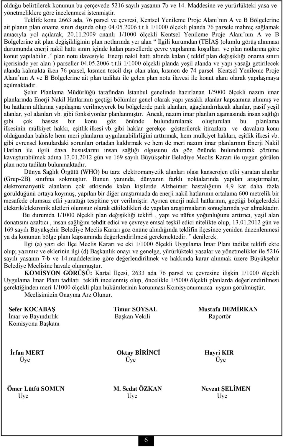 11.2009 onanlı 1/1000 ölçekli Kentsel Yenileme Proje Alanı nın A ve B Bölgelerine ait plan değişikliğinin plan notlarında yer alan İlgili kurumdan (TEİAŞ )olumlu görüş alınması durumunda enerji nakil