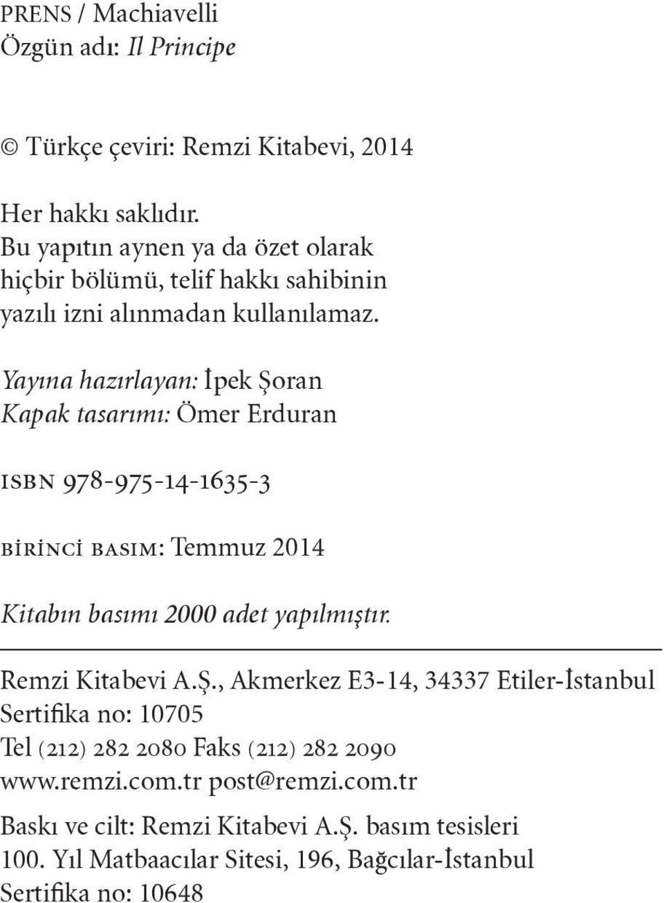 Yayına hazırlayan: İpek Şoran Kapak tasarımı: Ömer Erduran ısbn 978-975-14-1635-3 birinci basım: Temmuz 2014 Kitabın basımı 2000 adet yapılmıştır.