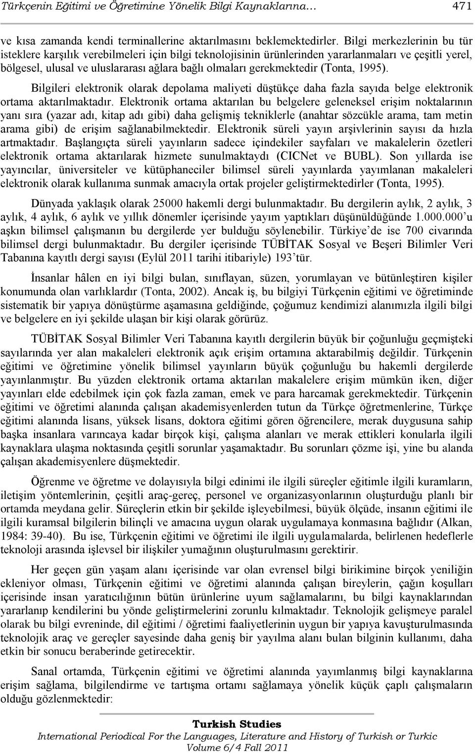 gerekmektedir (Tonta, 1995). Bilgileri elektronik olarak depolama maliyeti düştükçe daha fazla sayıda belge elektronik ortama aktarılmaktadır.