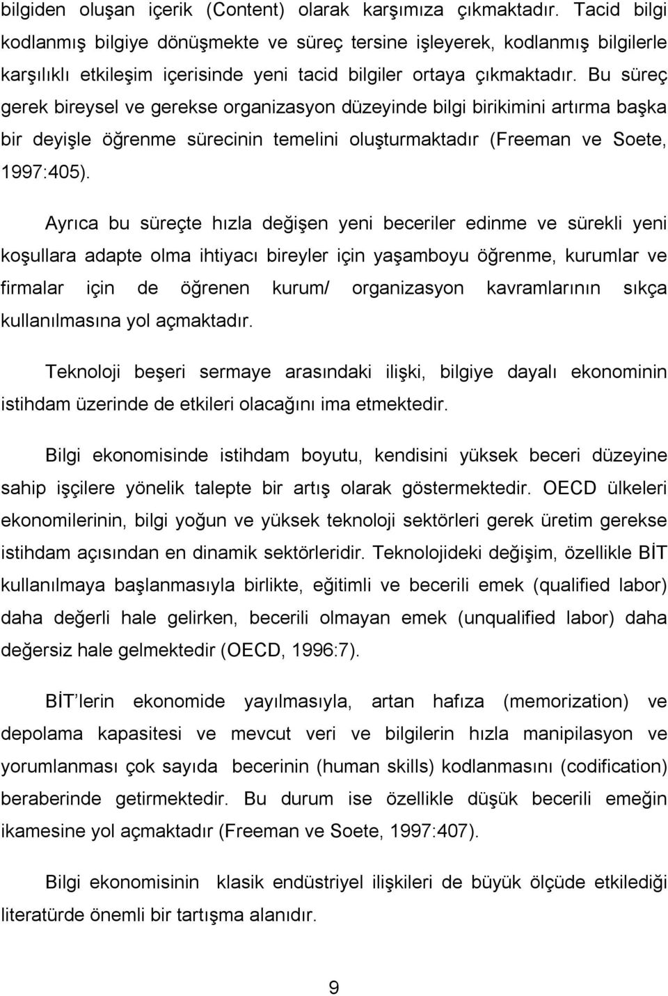 Bu süreç gerek bireysel ve gerekse organizasyon düzeyinde bilgi birikimini artırma başka bir deyişle öğrenme sürecinin temelini oluşturmaktadır (Freeman ve Soete, 1997:405).