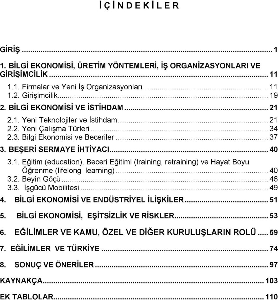 ..40 3.2. Beyin Göçü...46 3.3. İşgücü Mobilitesi...49 4. BİLGİ EKONOMİSİ VE ENDÜSTRİYEL İLİŞKİLER...51 5. BİLGİ EKONOMİSİ, EŞİTSİZLİK VE RİSKLER...53 6.