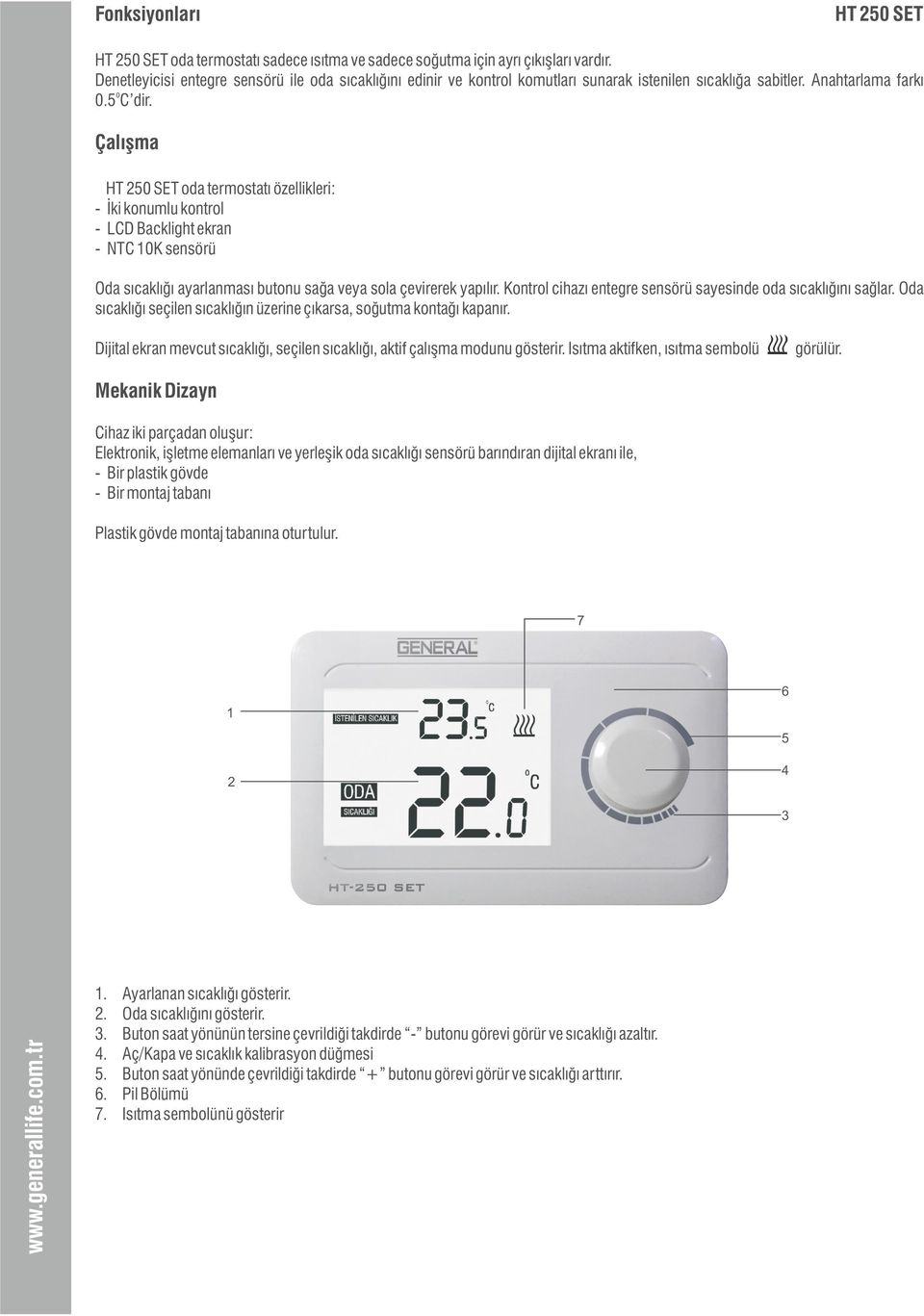 Çalışma HT 250 SET oda termostatı özellikleri: - İki konumlu kontrol - LCD Backlight ekran - NTC 10K sensörü Oda sıcaklığı ayarlanması butonu sağa veya sola çevirerek yapılır.