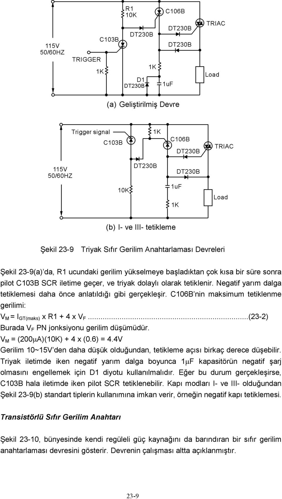 C106B nin maksimum tetiklenme gerilimi: V M = I GT(maks) x R1 + 4 x V F...(23-2) Burada V F PN jonksiyonu gerilim düşümüdür. V M = (200µA)(10K) + 4 x (0.6) = 4.