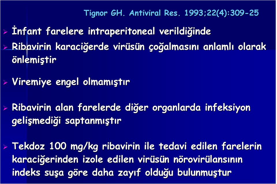 1993;22(4):309-25 25 Ribavirin alan farelerde diğer organlarda infeksiyon gelişmedi mediği i saptanmış ıştır